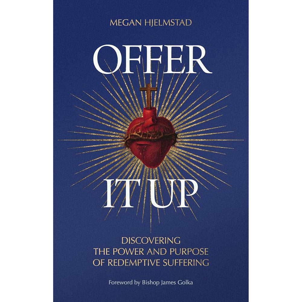 Offer It Up: Discovering the Power and Purpose of Redemptive Suffering