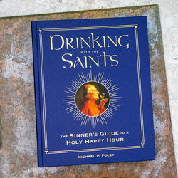 Drinking with the Saints: The Sinner's Guide to a Holy Happy Hour