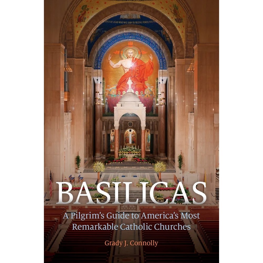 Basilicas: A Pilgrim’s Guide to America’s Most Remarkable Catholic Churches