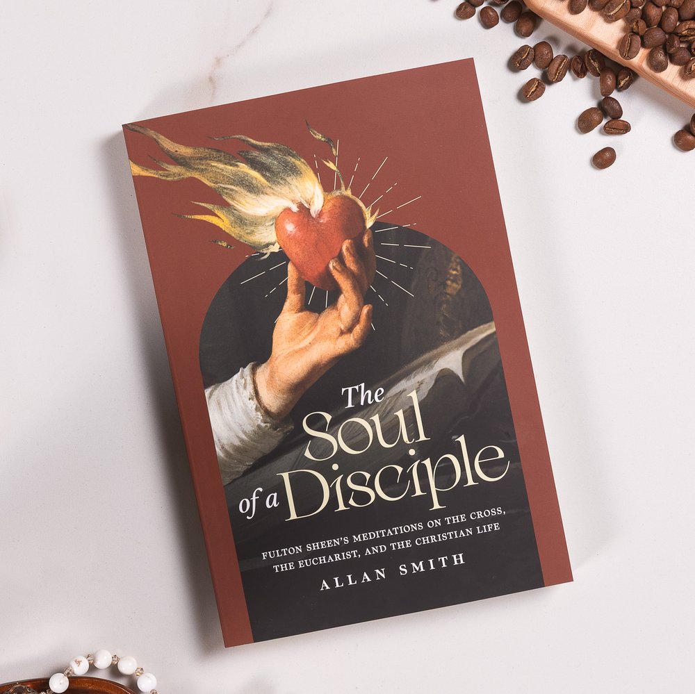 The Soul of a Disciple: Fulton Sheen's Meditations on the Cross, the Eucharist, and the Christian Life