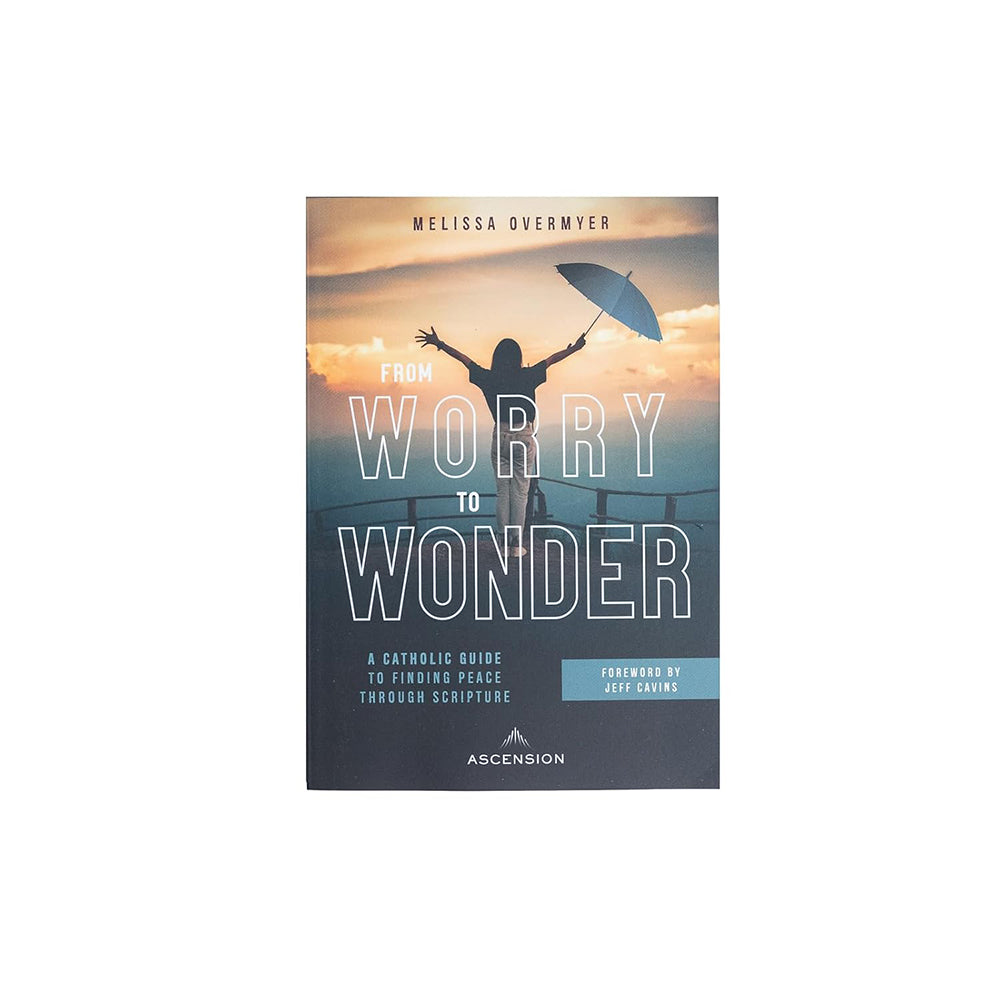 From Worry to Wonder: A Catholic Guide to Finding Peace Through Scripture