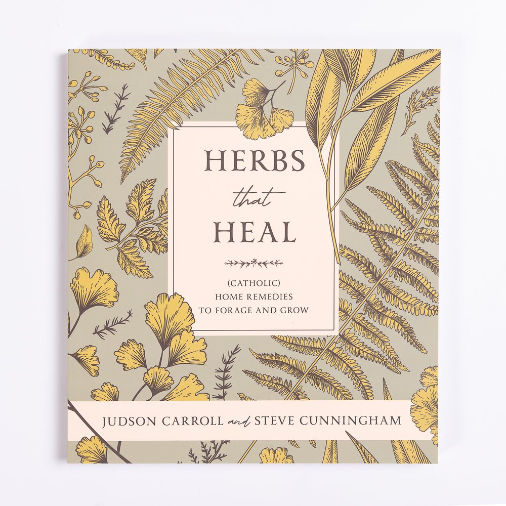 Herbs That Heal: (Catholic) Home Remedies to Forage and Grow