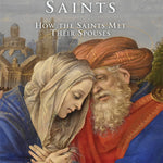 Courtship of the Saints: How the Saints Met their Spouses