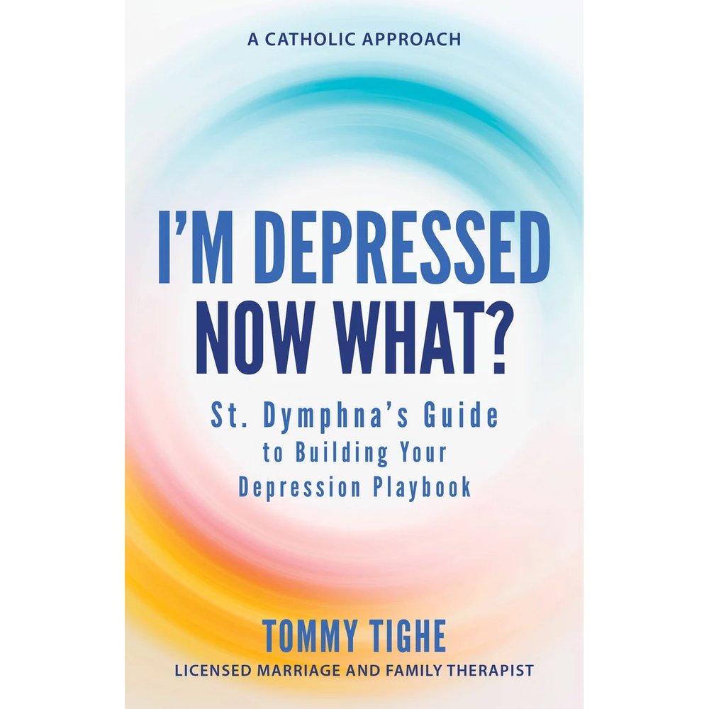 I'm Depressed - Now What? St. Dymphna's Guide to Building Your Depression Playbook