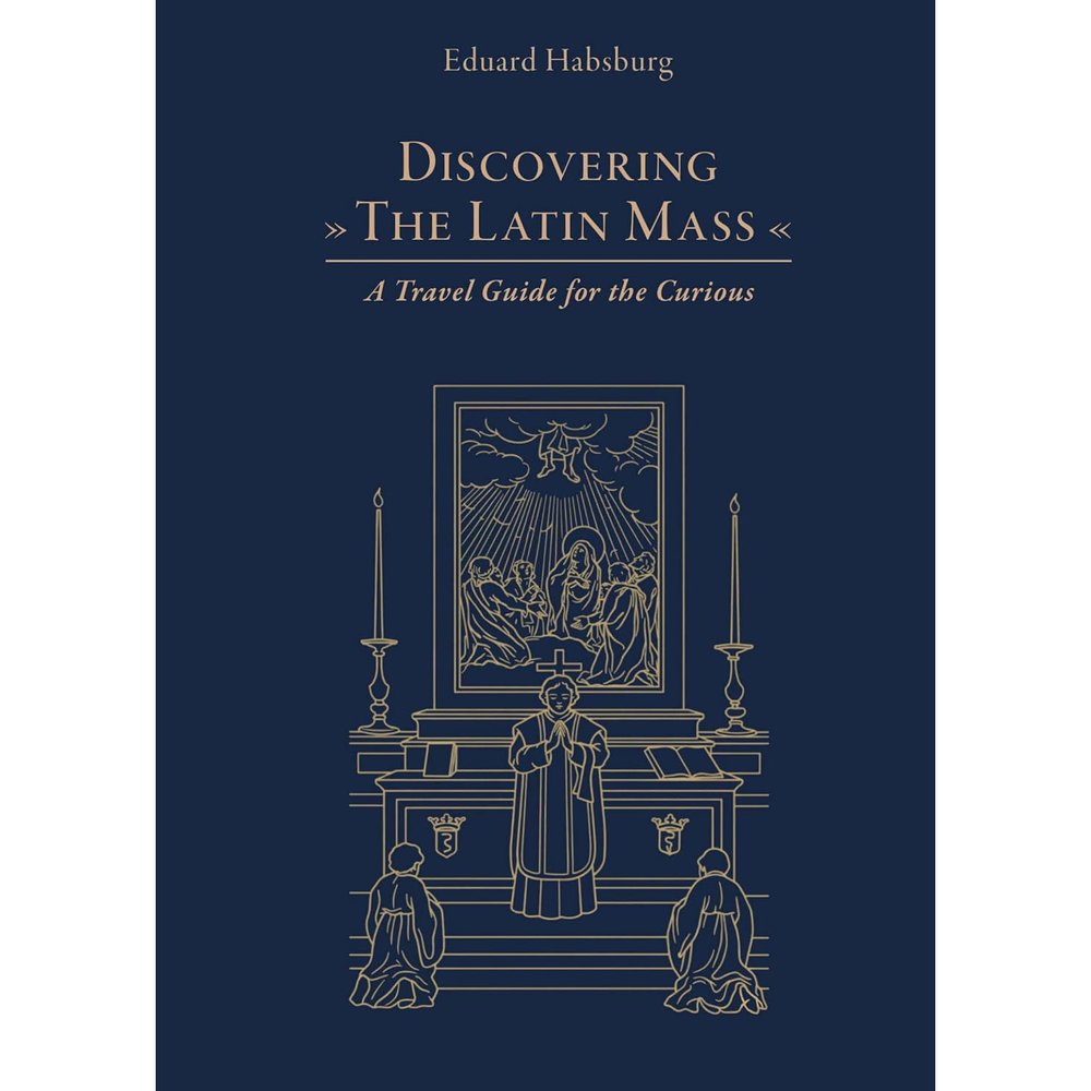 Discovering the Latin Mass: A Travel Guide for the Curious