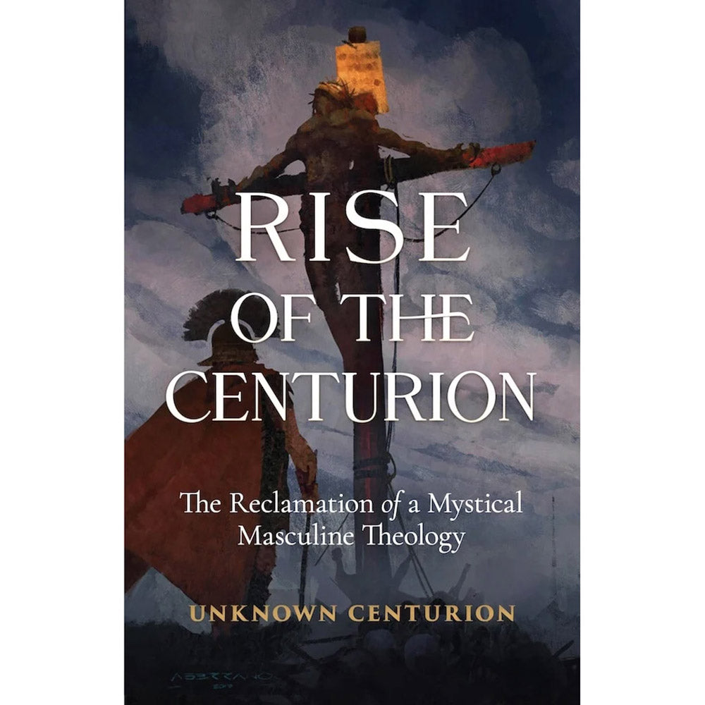 The Rise of the Centurion: The Reclamation of a Mystical Masculine Theology