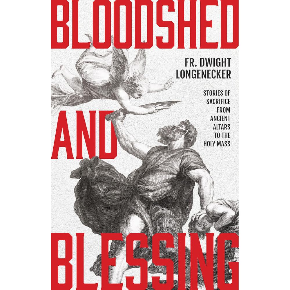 Bloodshed and Blessing: Stories of Sacrifice from Ancient Altars to the Holy Mass