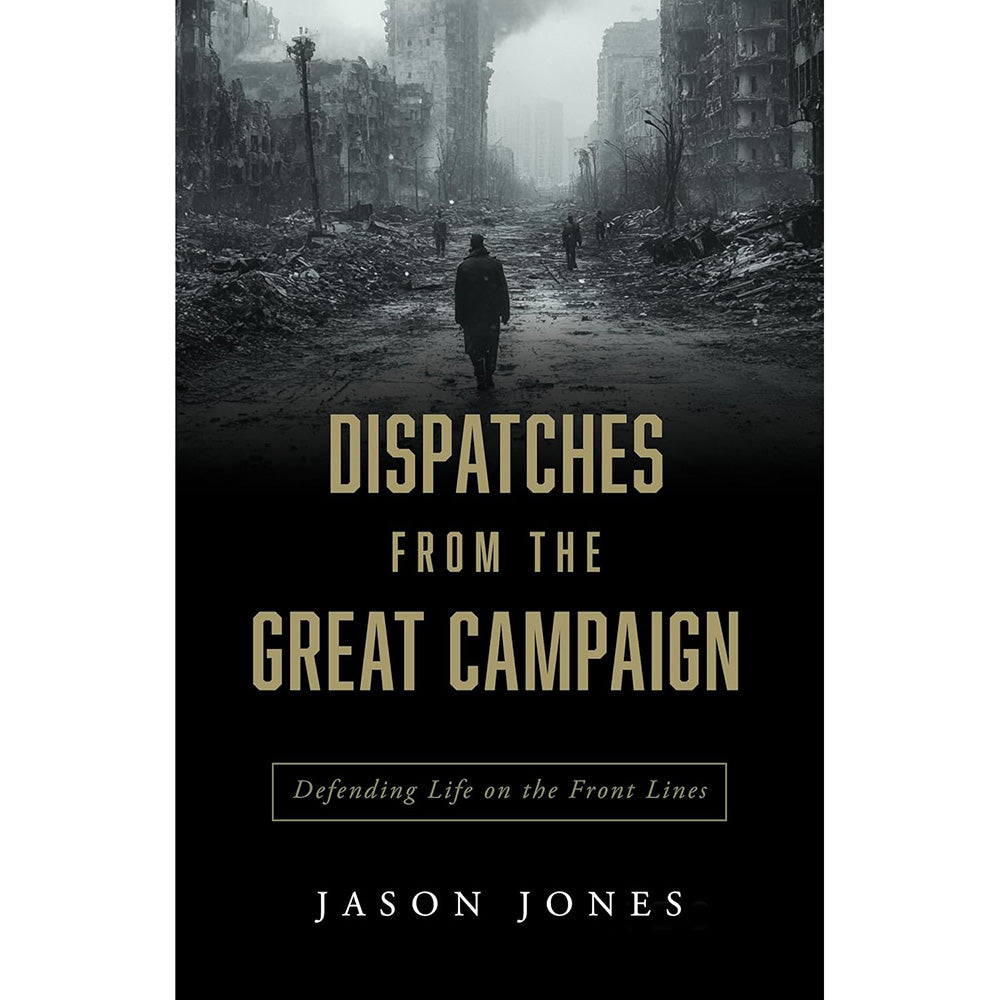 Dispatches from the Great Campaign: Defending Life on the Front Lines