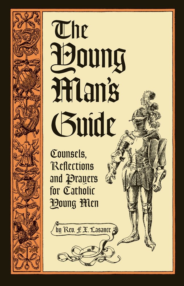 The Young Man's Guide: Counsels, Reflections, and Prayers for Catholic Young Men