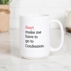 Don't Make Me Have To Go To Confession Mug