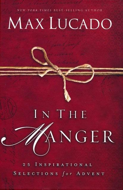 In the Manger: 25 Inspirational Selections for Advent - By Max Lucado