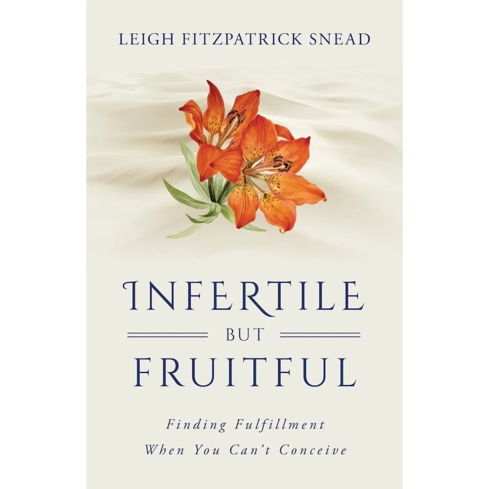 Infertile but Fruitful: Finding Fulfillment When You Can’t Conceive