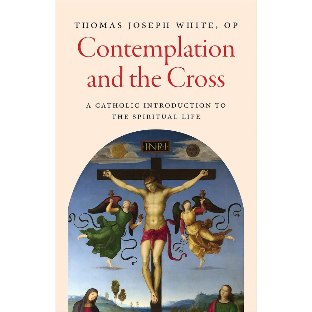 Contemplation and the Cross: A Catholic Introduction to the Spiritual Life