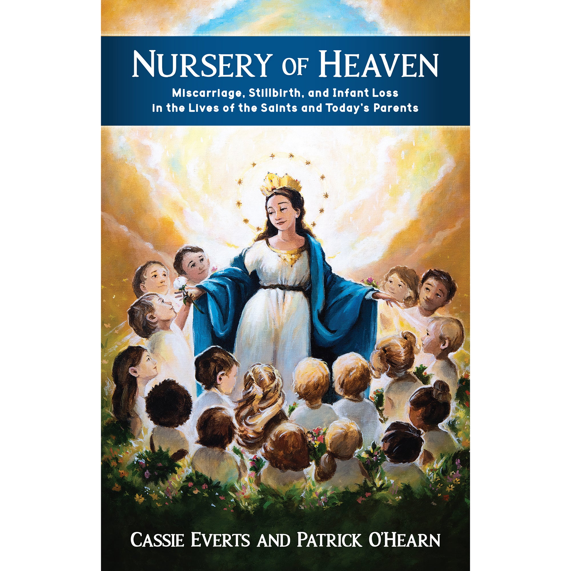Nursery of Heaven: Miscarriage, Stillbirth, and Infant Loss In the Lives of the Saints and Today’s Parents