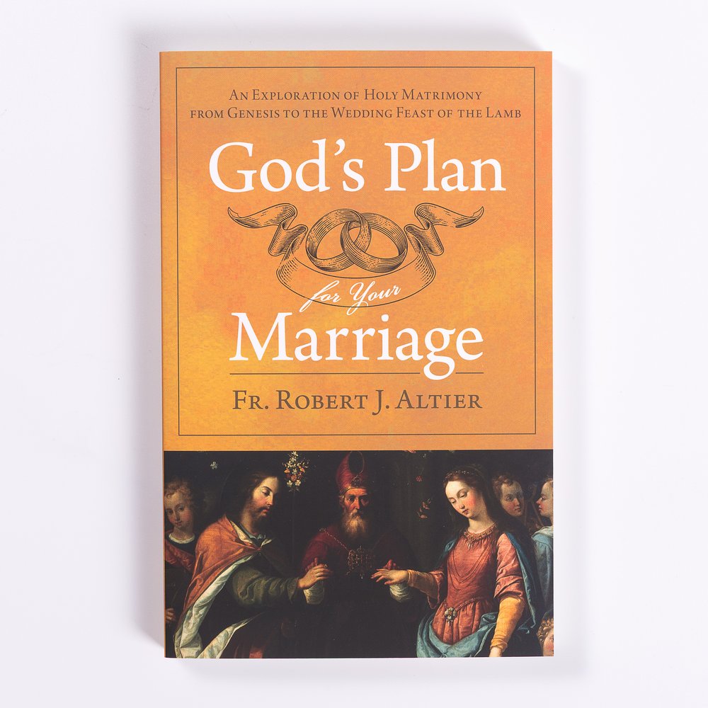 God's Plan For Your Marriage: An Explanation of Holy Matrimony From Genesis to the Wedding Supper of the Lamb